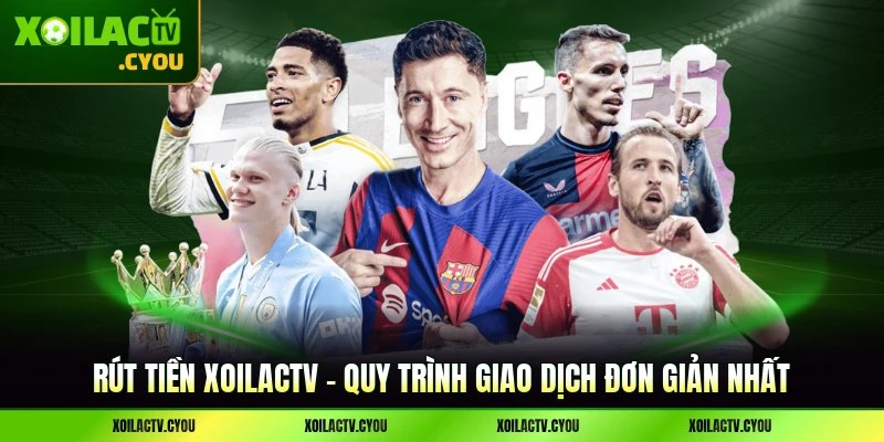 Rút tiền XoilacTV - Quy Trình Giao Dịch Đơn Giản Nhất