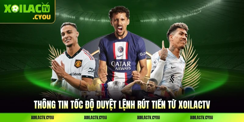 Thông tin tốc độ duyệt lệnh rút tiền từ XoilacTV